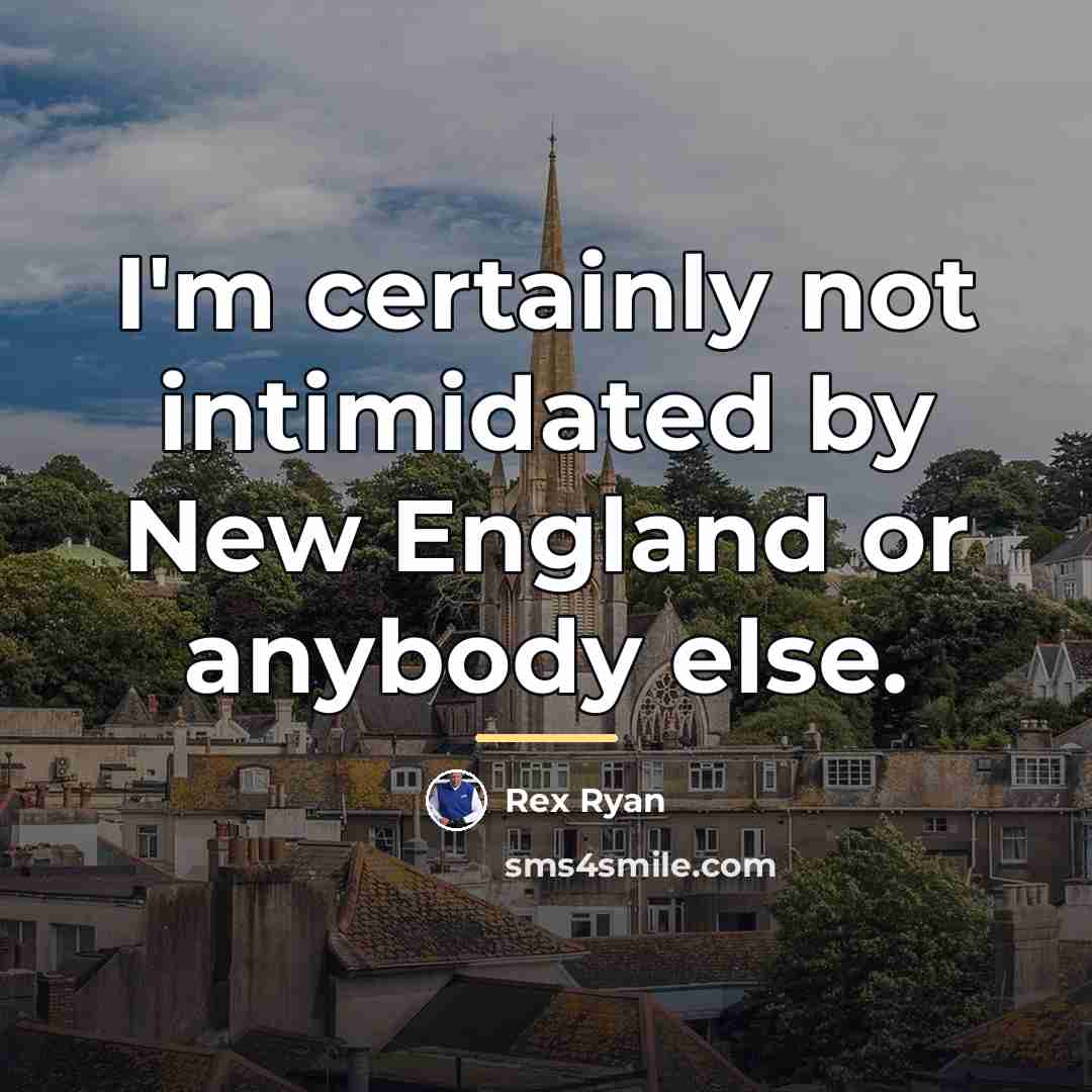 “I'm certainly not intimidated by New England or anybody else.…” quote by Rex Ryan