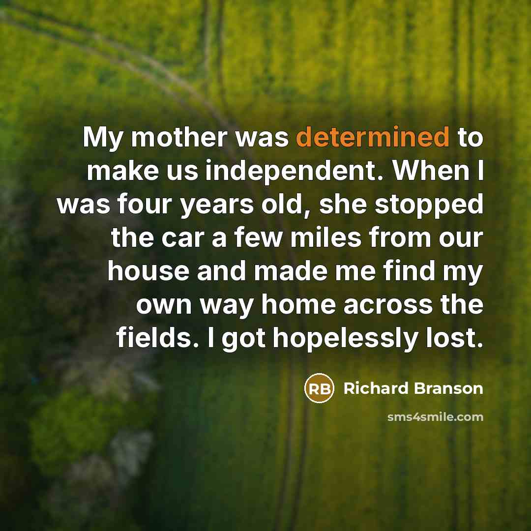 “My mother was determined to make us independent. When I…” quote by Richard Branson