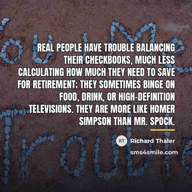 “Real people have trouble balancing their checkbooks, much less calculating…” quote by Richard Thaler