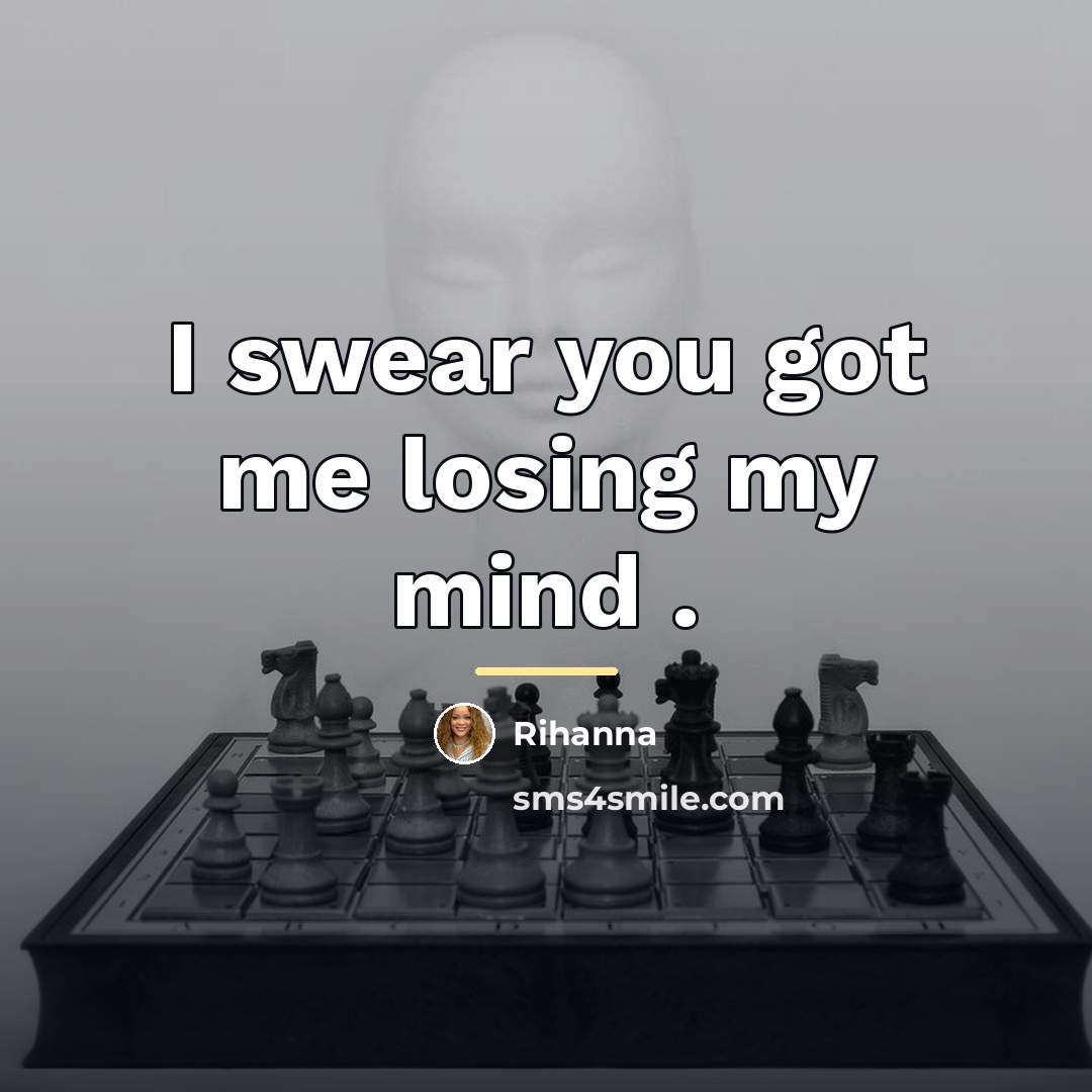 “I swear you got me losing my mind .…” quote by Rihanna