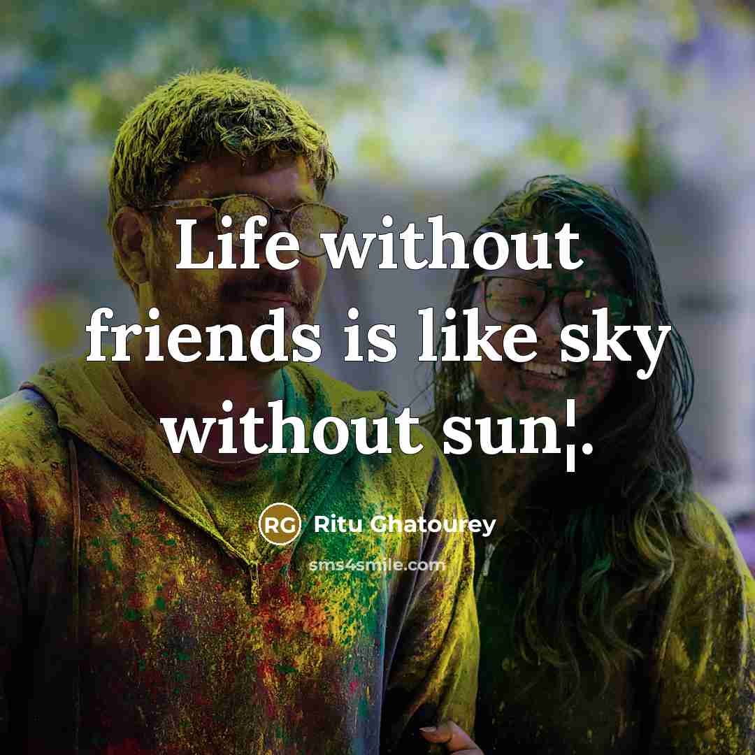 “Life without friends is like sky without sun¦.…” quote by Ritu Ghatourey