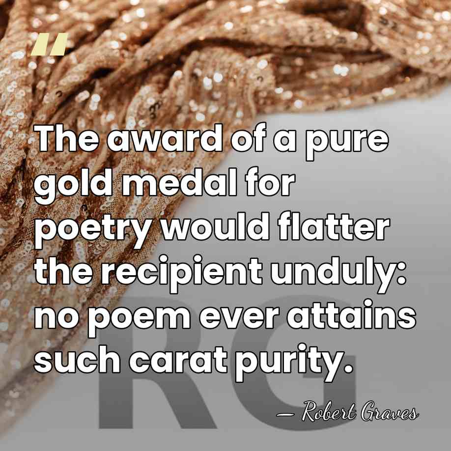 The award of a pure gold medal for poetry would flatter the&hellip; - Robert Graves