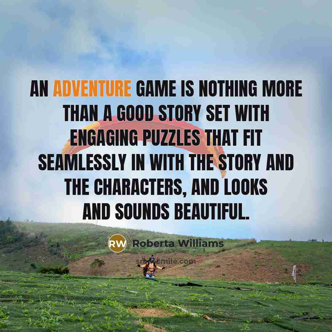 “An adventure game is nothing more than a good story…” quote by Roberta Williams