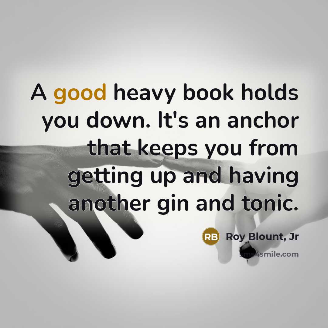 “A good heavy book holds you down. It's an anchor…” quote by Roy Blount, Jr