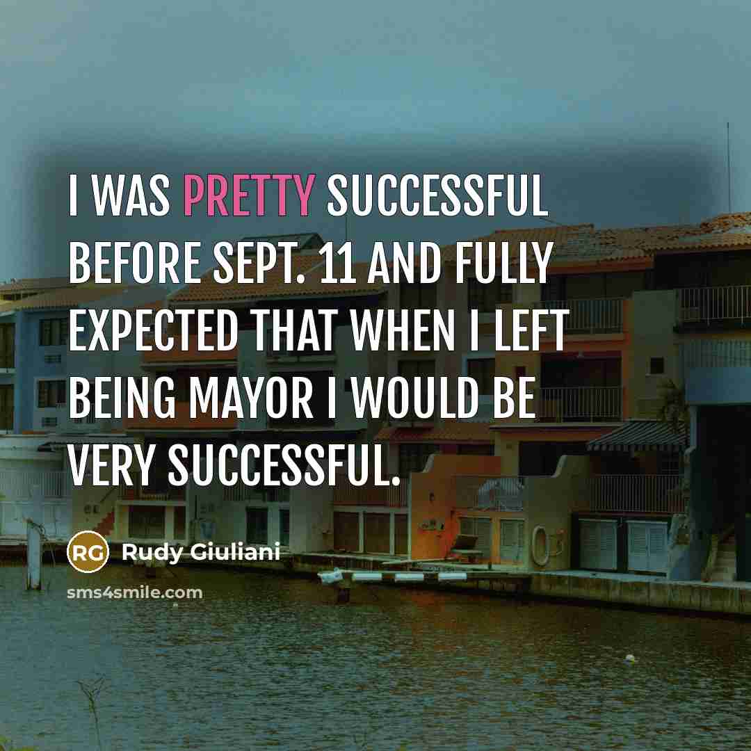 “I was pretty successful before Sept. 11 and fully expected…” quote by Rudy Giuliani