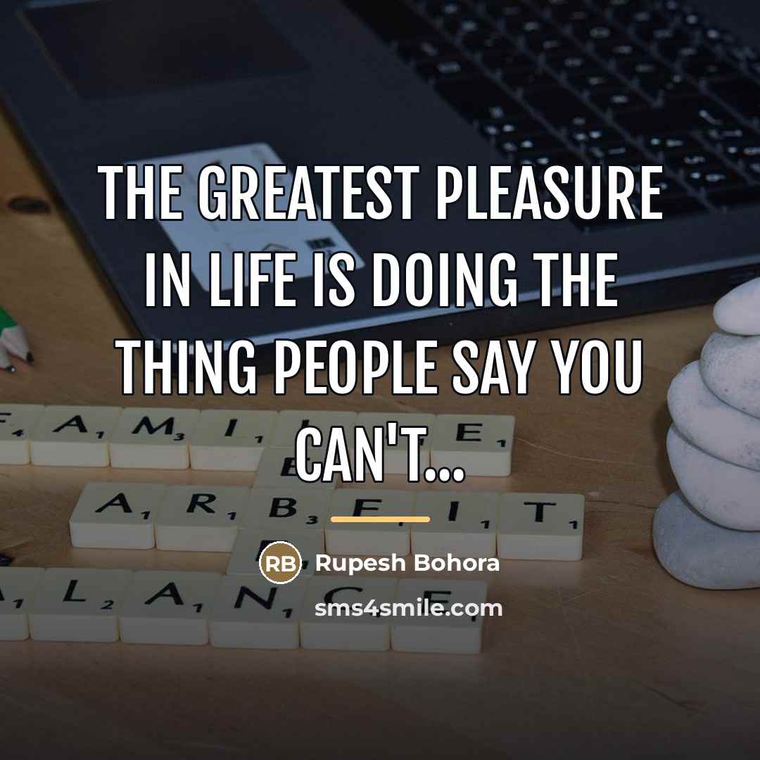 “The greatest pleasure in life is doing the thing people…” quote by Rupesh Bohora