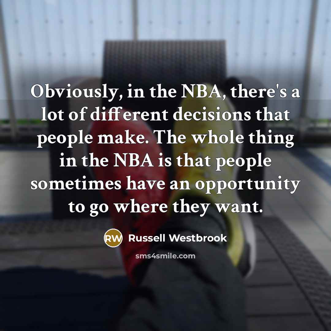 “Obviously, in the NBA, there's a lot of different decisions…” quote by Russell Westbrook