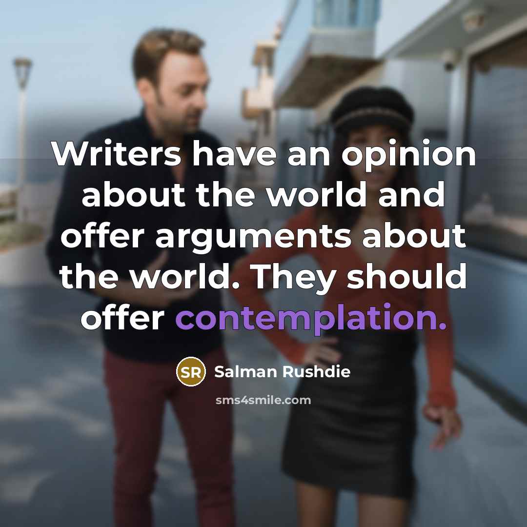“Writers have an opinion about the world and offer arguments…” quote by Salman Rushdie