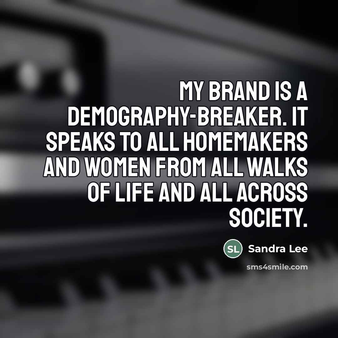 “My brand is a demography-breaker. It speaks to all homemakers…” quote by Sandra Lee