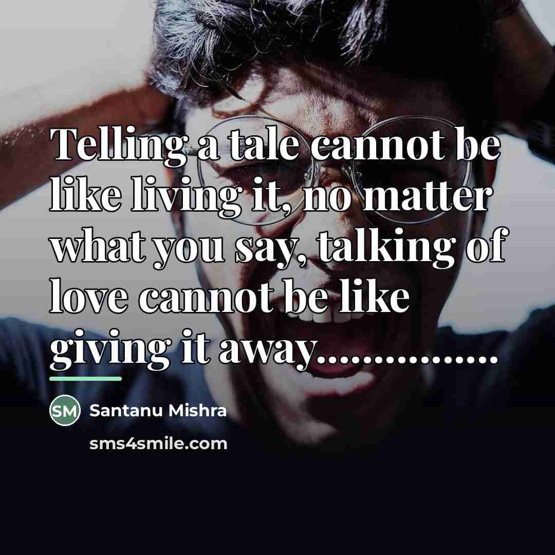 “Telling a tale cannot be like living it, no matter…” quote by Santanu Mishra