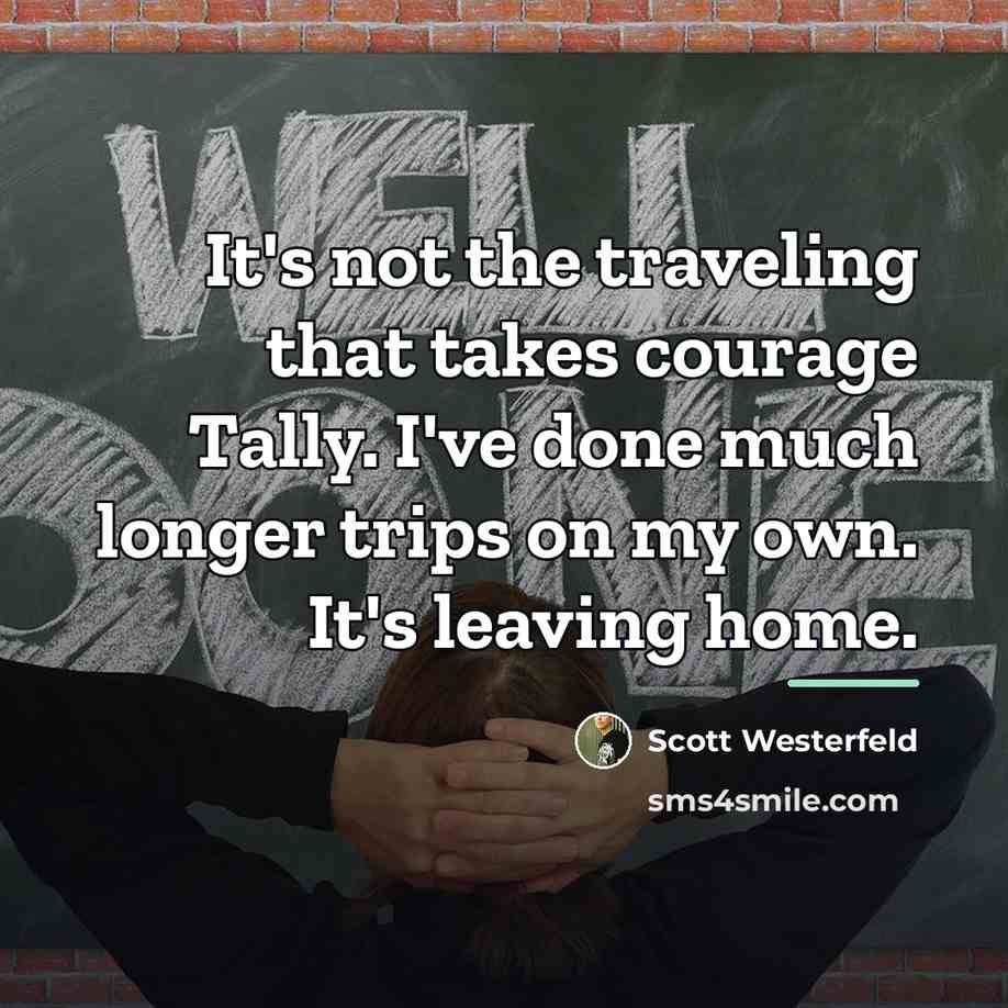“It's not the traveling that takes courage Tally. I've done…” quote by Scott Westerfeld