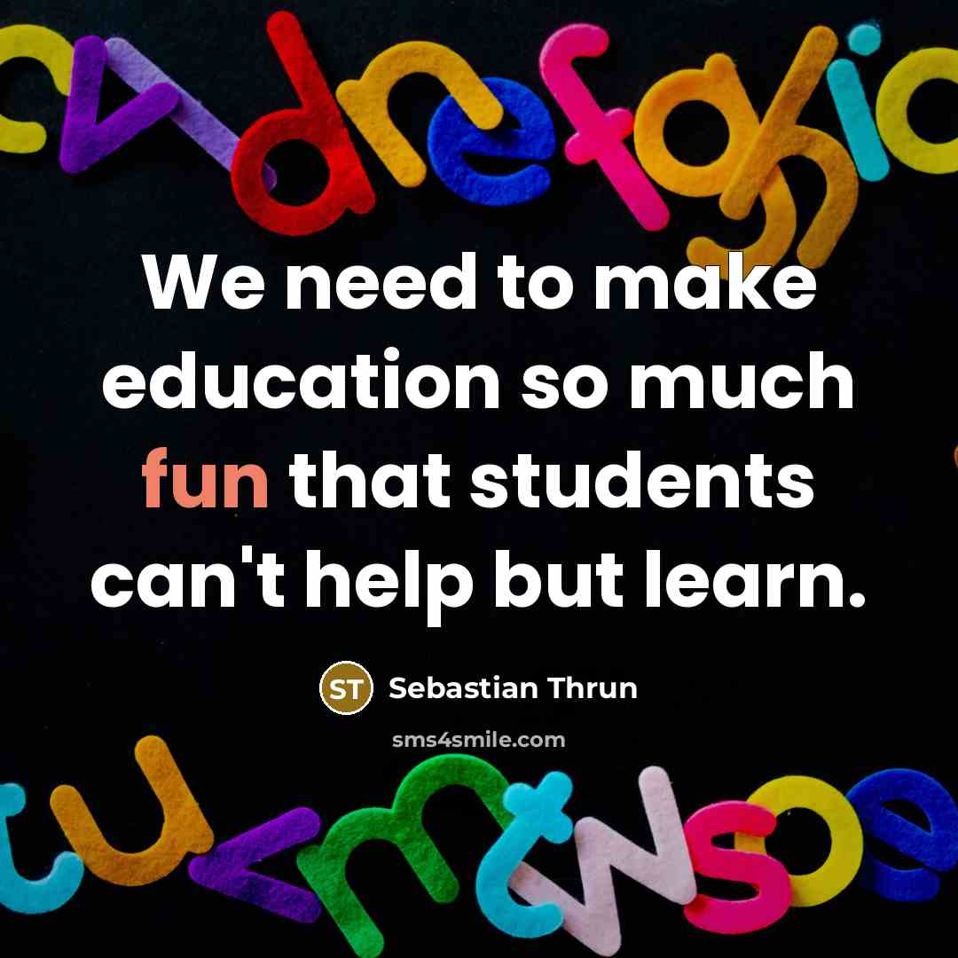 “We need to make education so much fun that students…” quote by Sebastian Thrun
