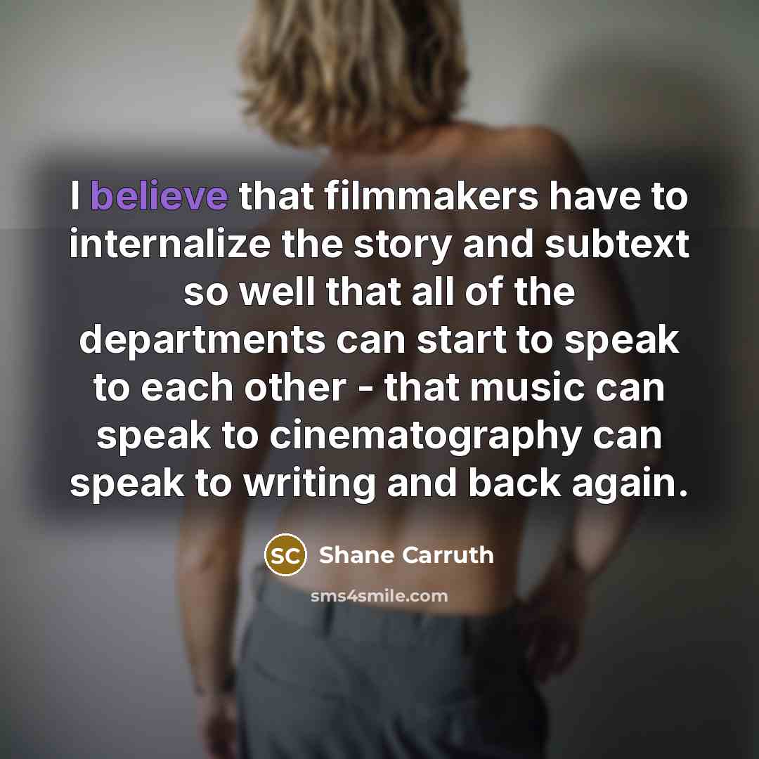 “I believe that filmmakers have to internalize the story and…” quote by Shane Carruth