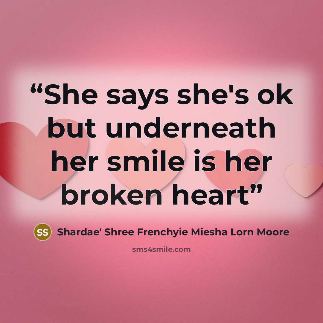 “She says she's ok but underneath her smile is her broken heart” quote by Shardae' Shree Frenchyie Miesha Lorn Moore
