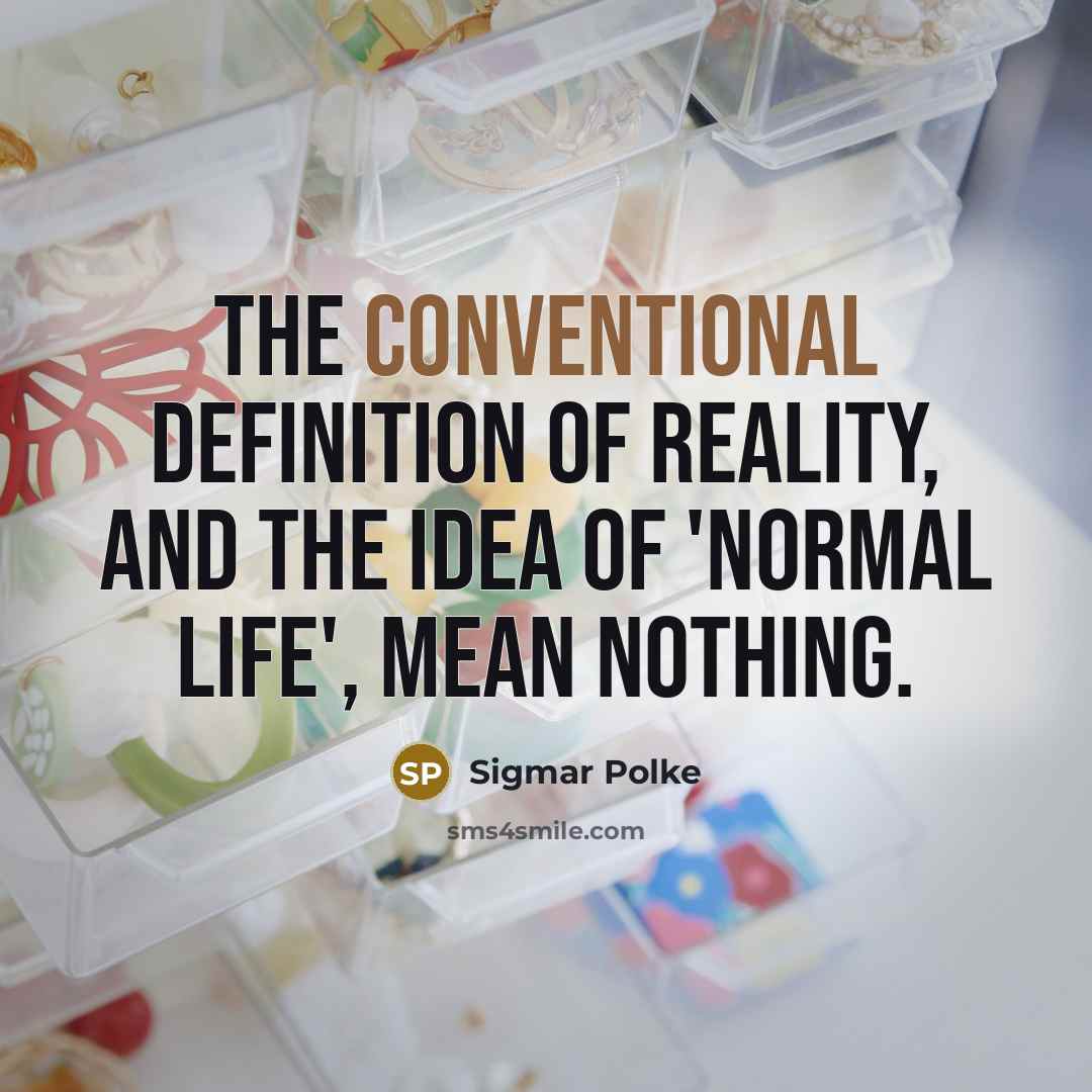 “The conventional definition of reality, and the idea of 'normal…” quote by Sigmar Polke