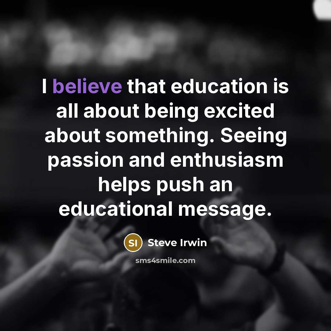 “I believe that education is all about being excited about…” quote by Steve Irwin