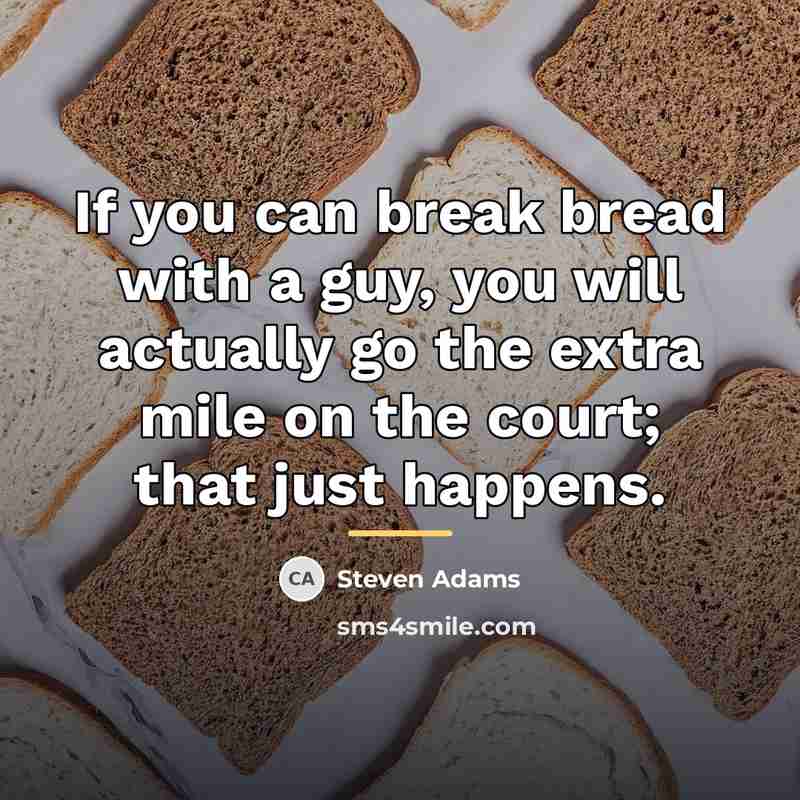 “If you can break bread with a guy, you will…” quote by Steven Adams