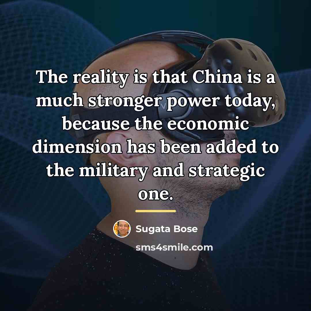 “The reality is that China is a much stronger power…” quote by Sugata Bose