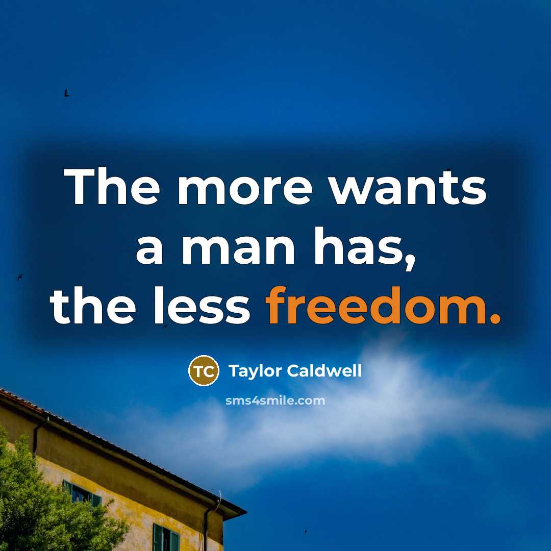 “The more wants a man has, the less freedom.…” quote by Taylor Caldwell