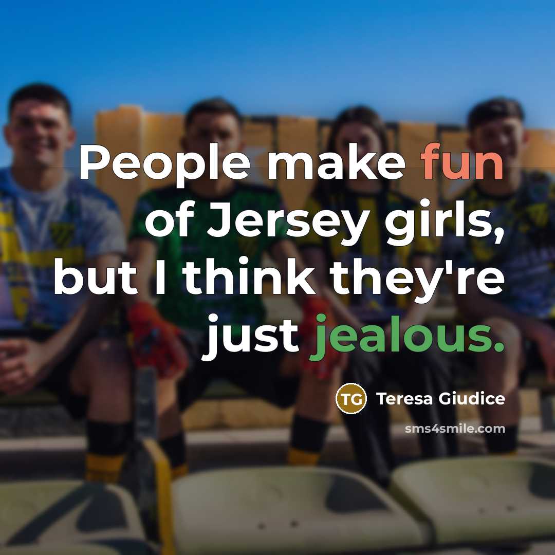 “People make fun of Jersey girls, but I think they're…” quote by Teresa Giudice