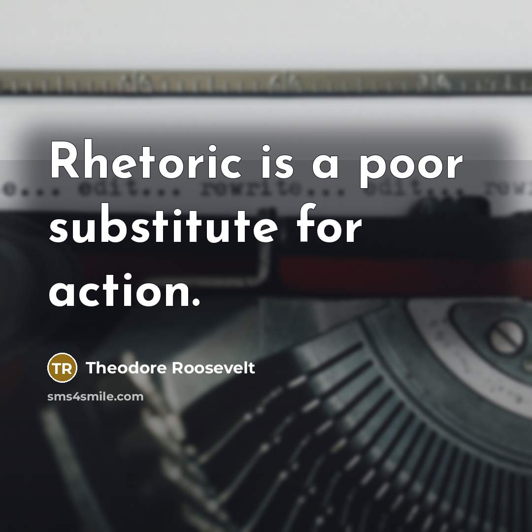 “Rhetoric is a poor substitute for action.…” quote by Theodore Roosevelt