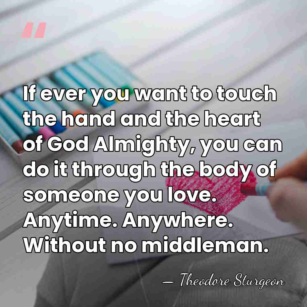 If ever you want to touch the hand and the heart of&hellip; - Theodore Sturgeon