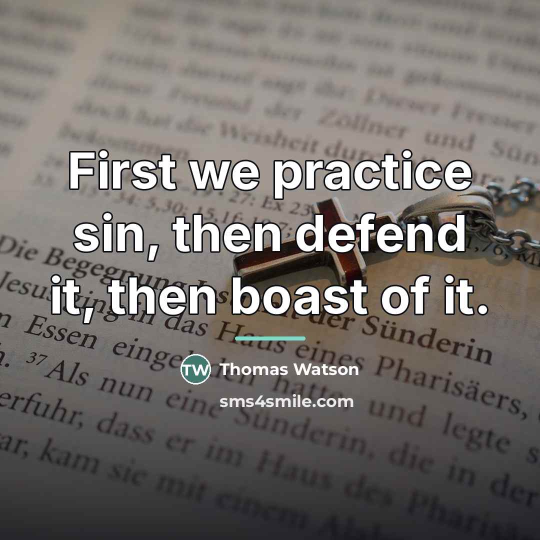 “First we practice sin, then defend it, then boast of…” quote by Thomas Watson