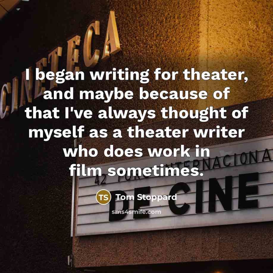 “I began writing for theater, and maybe because of that…” quote by Tom Stoppard
