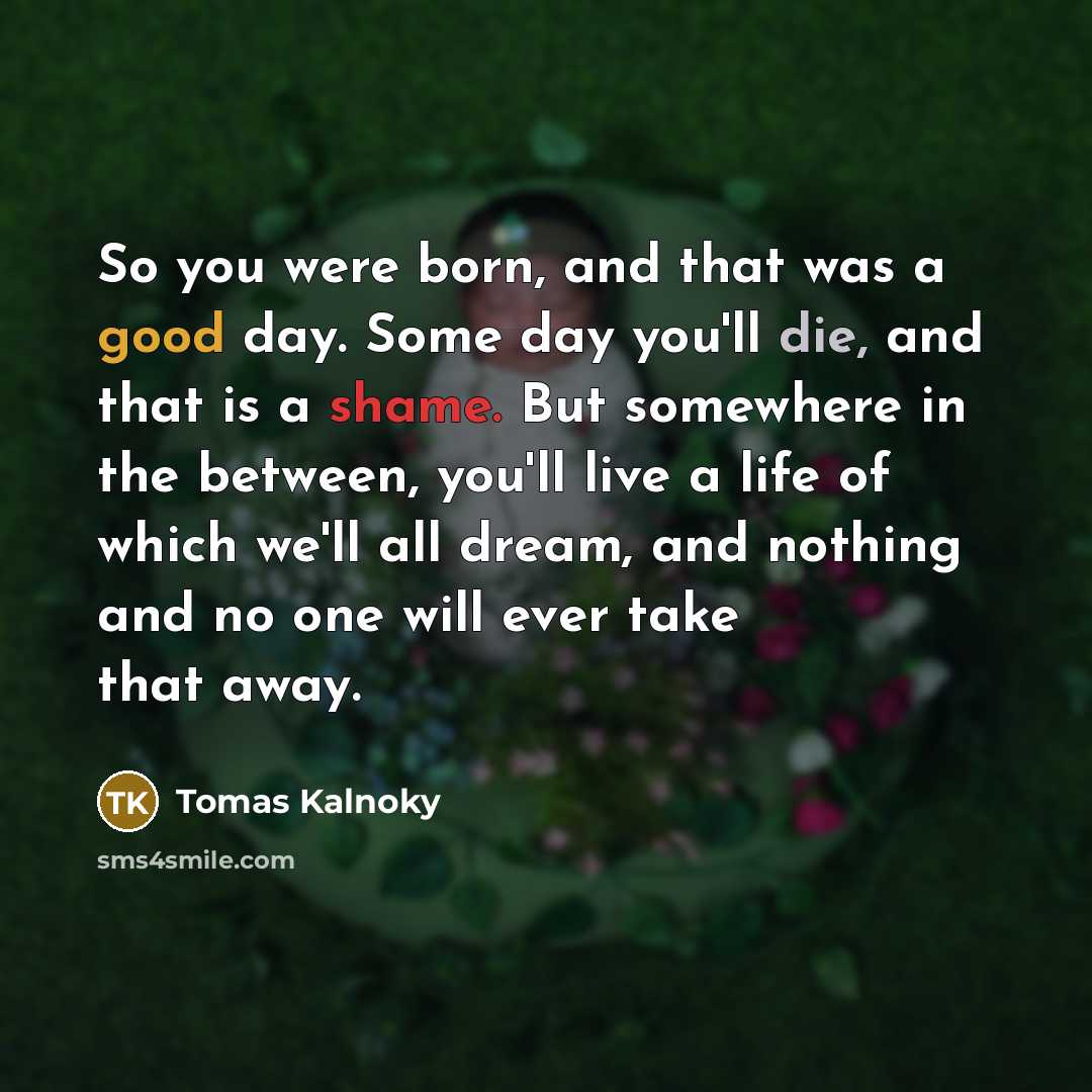 “So you were born, and that was a good day.…” quote by Tomas Kalnoky