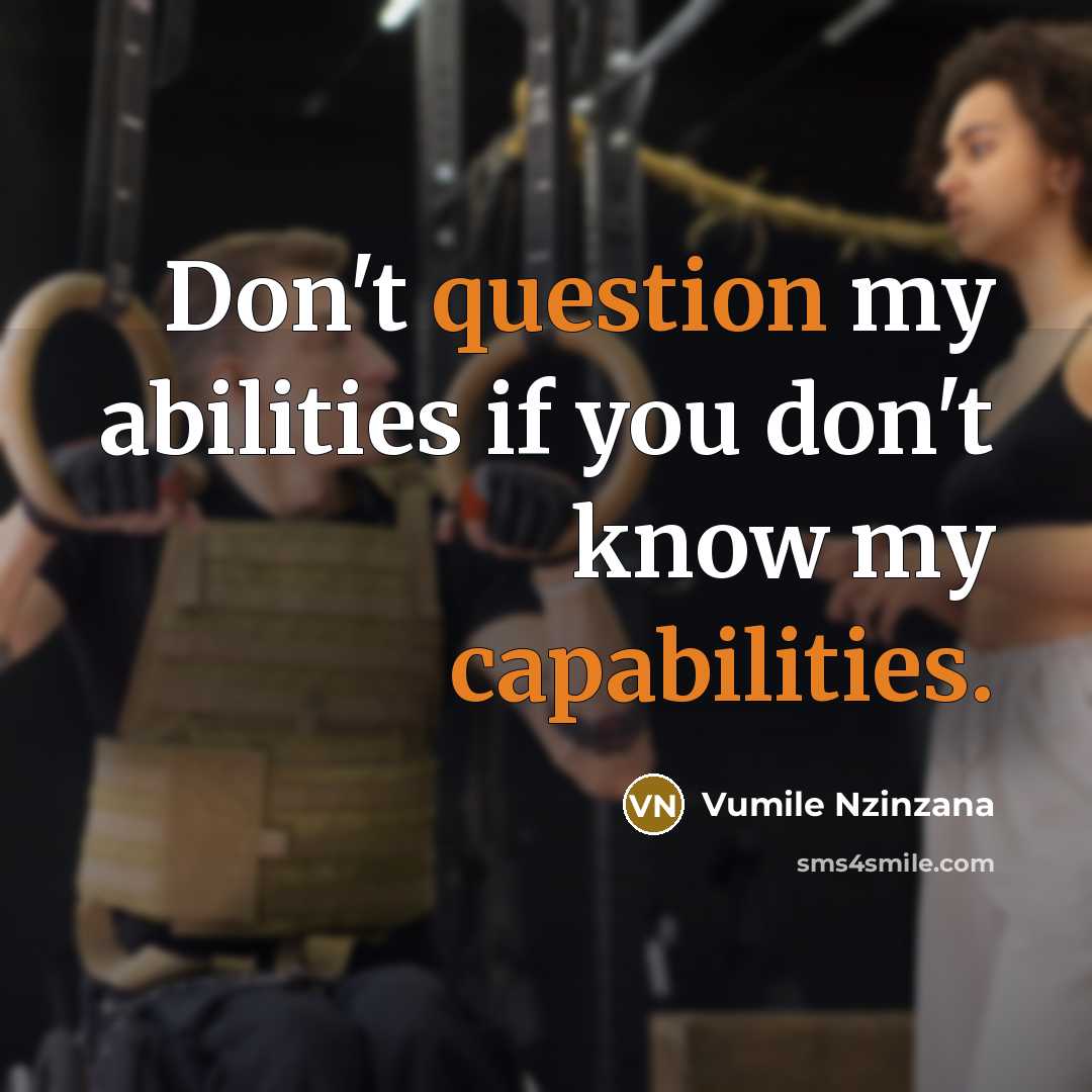 “Don't question my abilities if you don't know my capabilities.” quote by Vumile Nzinzana