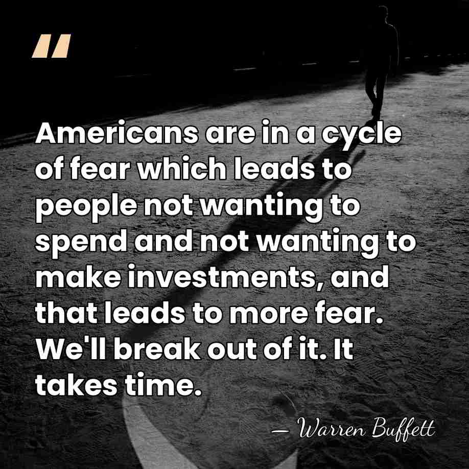 Americans are in a cycle of fear which leads to people not&hellip; - Warren Buffett