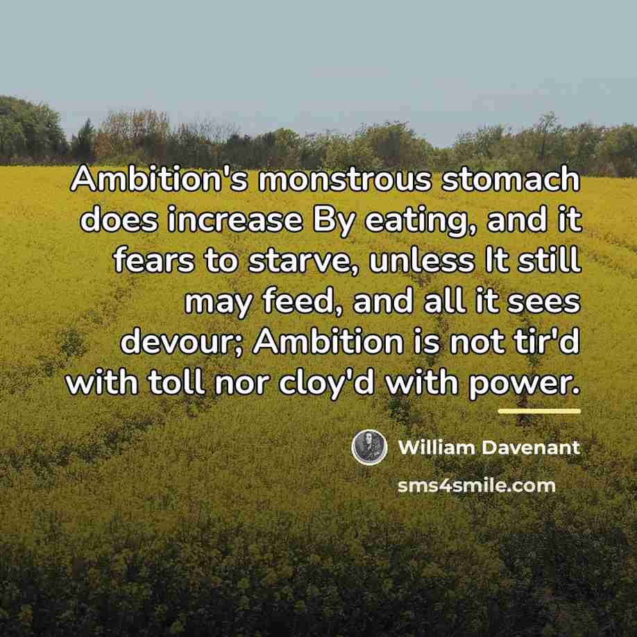 “Ambition's monstrous stomach does increase By eating, and it fears…” quote by William Davenant