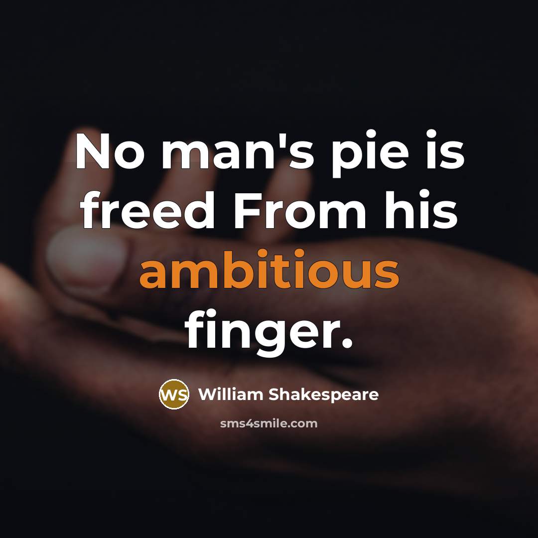 “No man's pie is freed From his ambitious finger.…” quote by William Shakespeare