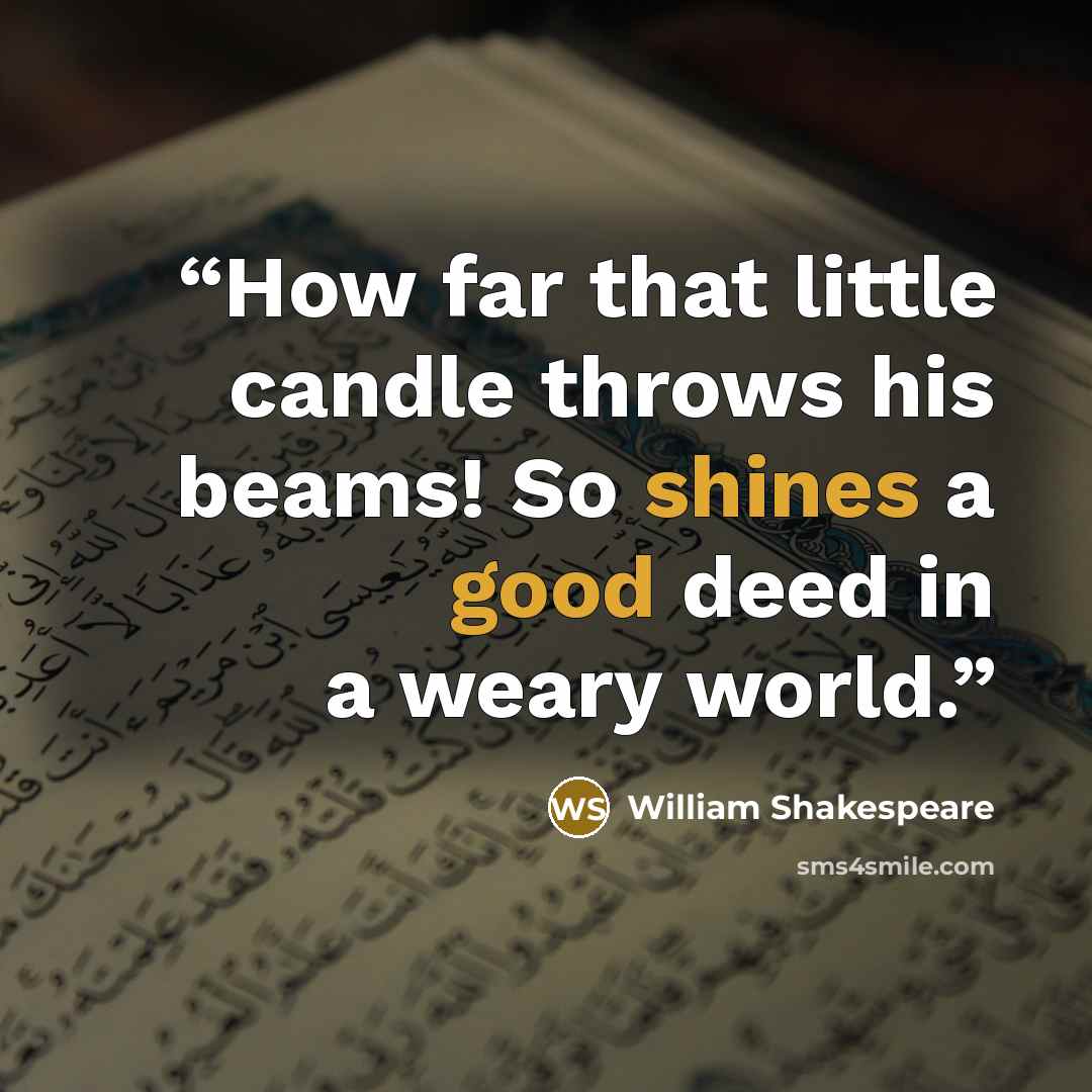 “How far that little candle throws his beams! So shines a good deed in a weary world.” quote by William Shakespeare