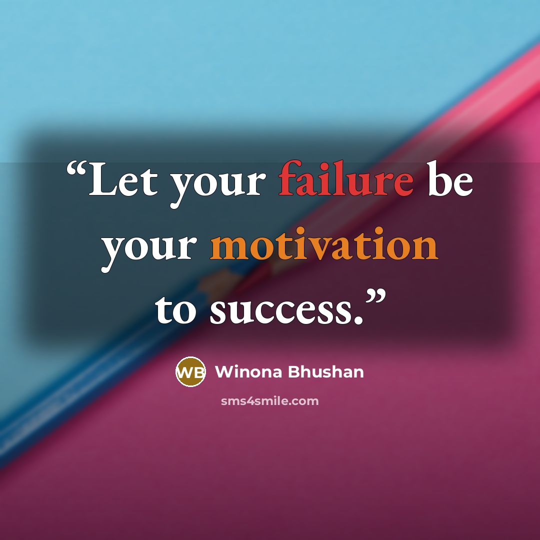 “Let your failure be your motivation to success.” quote by Winona Bhushan