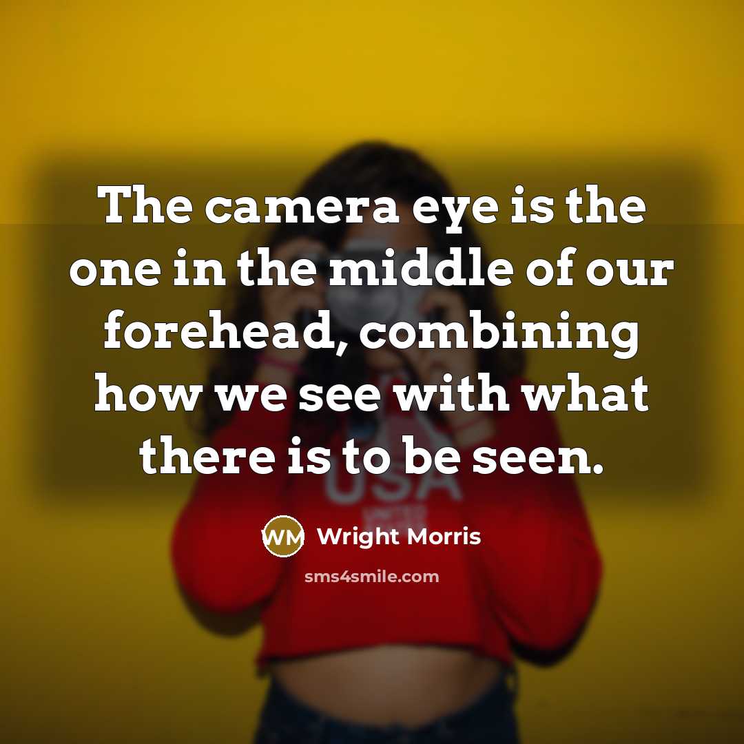 “The camera eye is the one in the middle of…” quote by Wright Morris