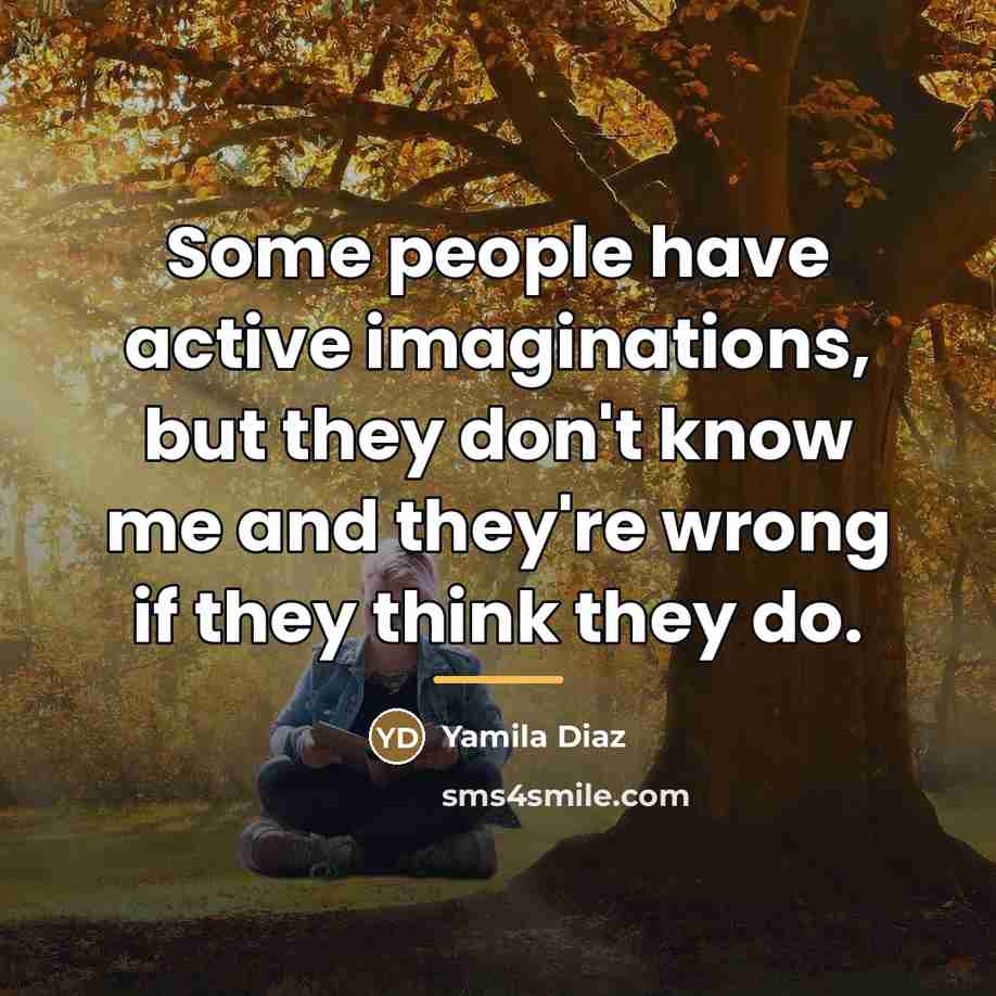 “Some people have active imaginations, but they don't know me…” quote by Yamila Diaz