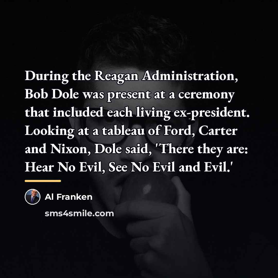 “During the Reagan Administration, Bob Dole was present at a…” quote by Al Franken