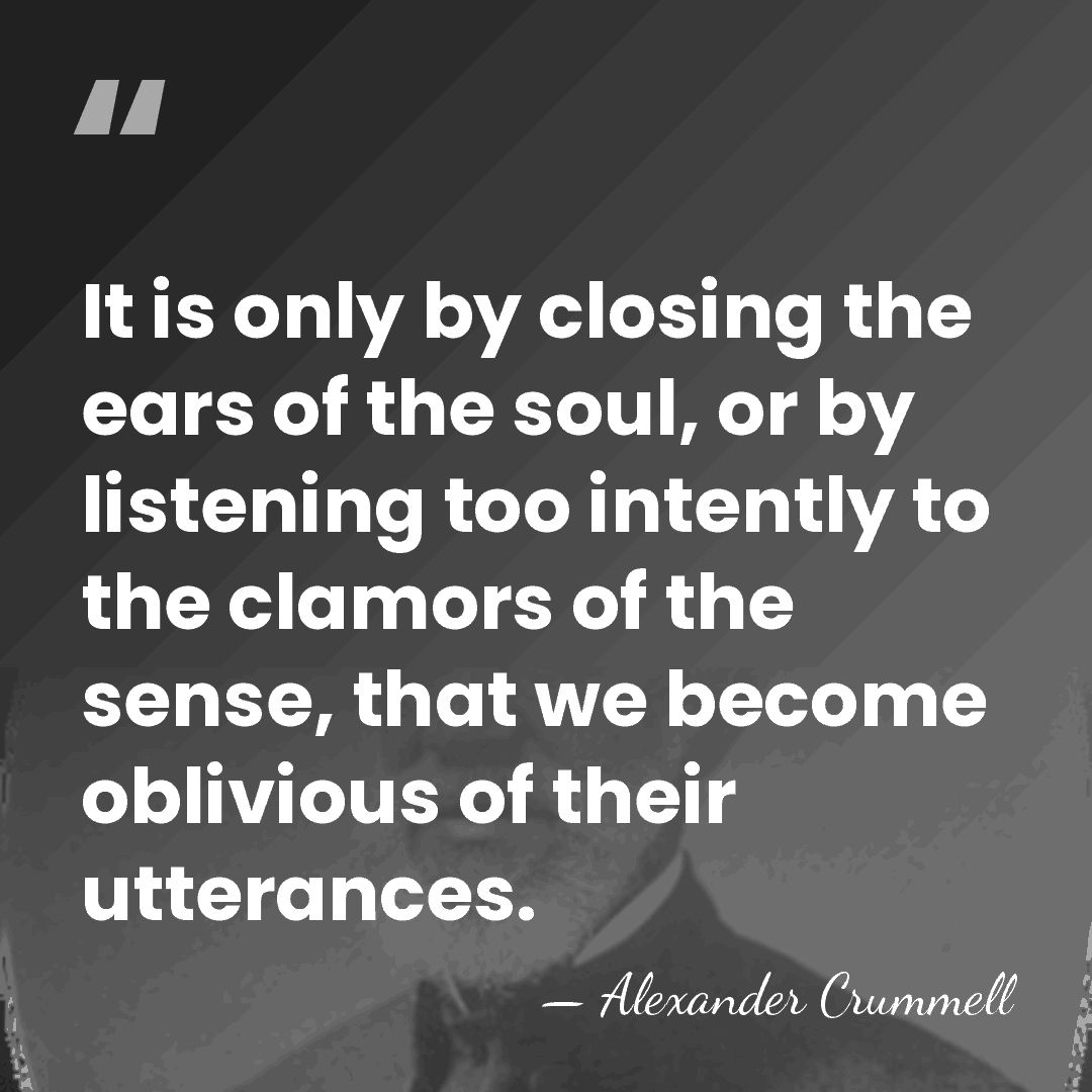 It is only by closing the ears of the soul, or by&hellip; - Alexander Crummell