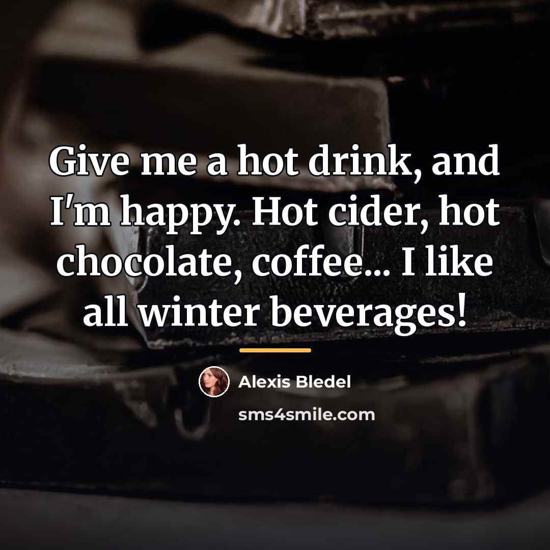 “Give me a hot drink, and I'm happy. Hot cider,…” quote by Alexis Bledel