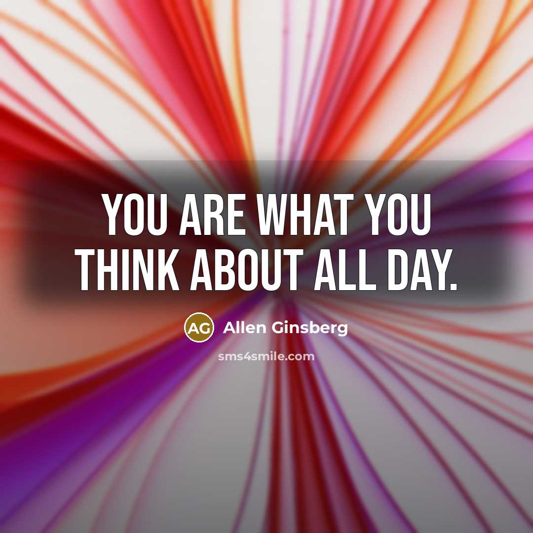 “You are what you think about all day.…” quote by Allen Ginsberg