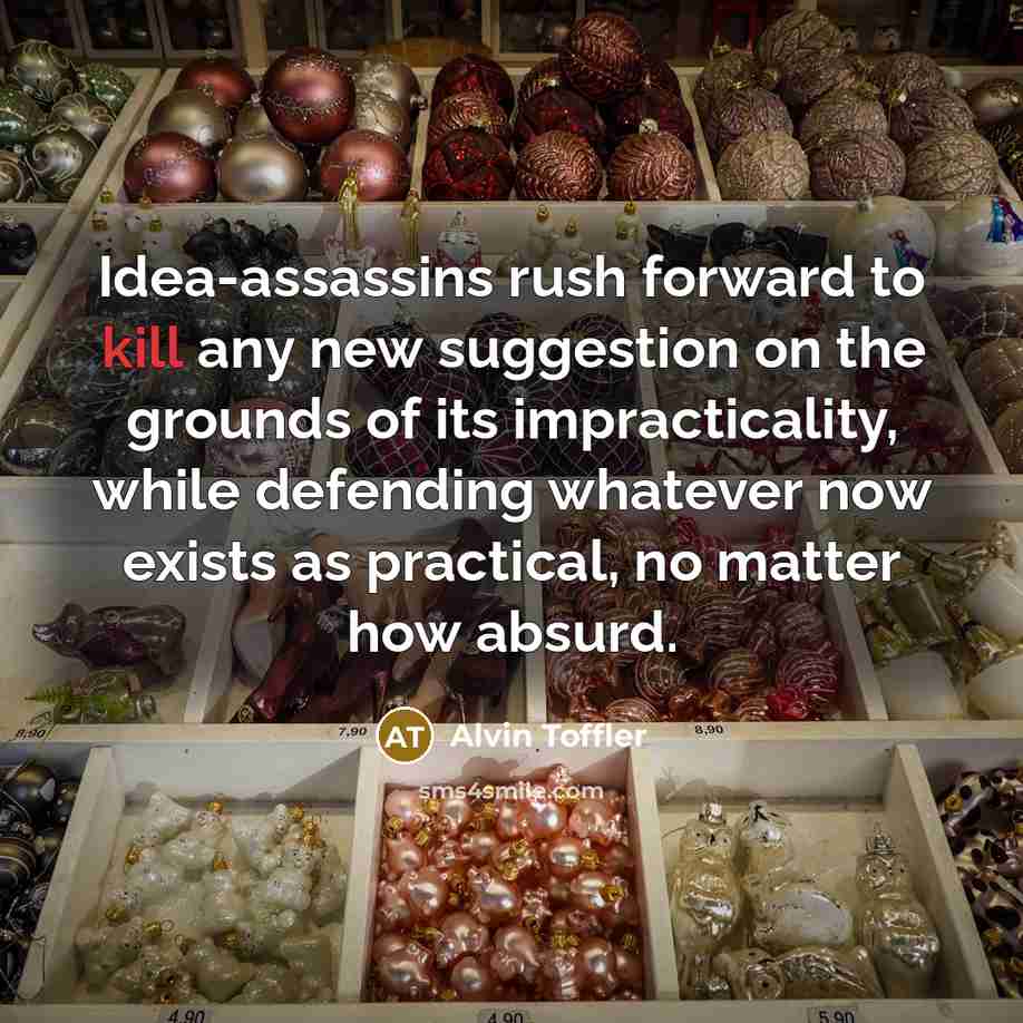 “Idea-assassins rush forward to kill any new suggestion on the…” quote by Alvin Toffler