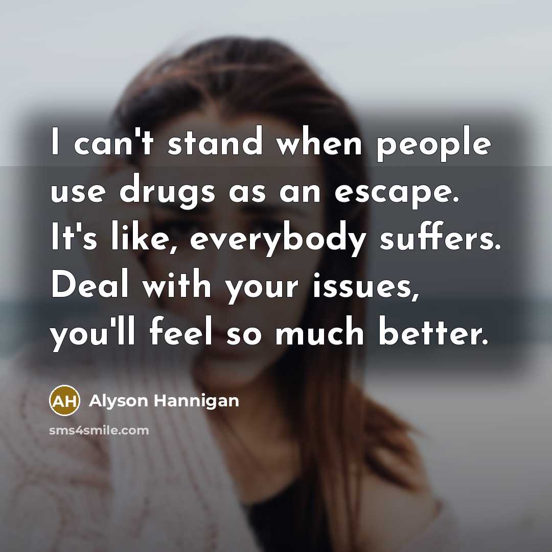 “I can't stand when people use drugs as an escape.…” quote by Alyson Hannigan