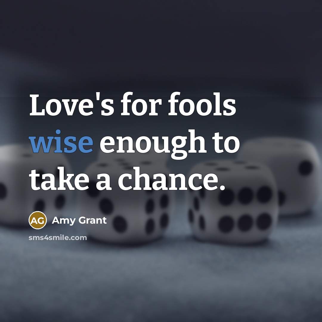 “Love's for fools wise enough to take a chance.…” quote by Amy Grant