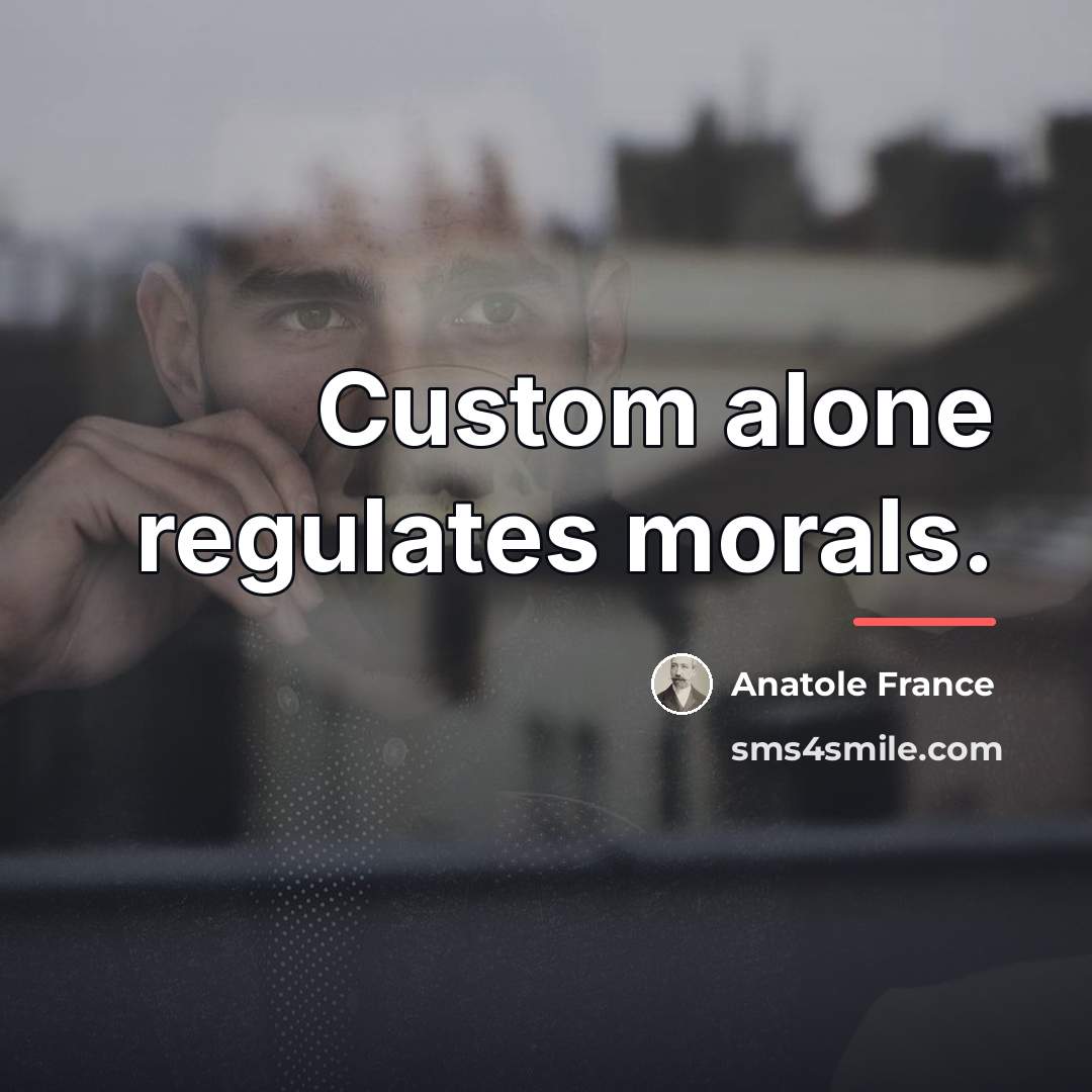 “Custom alone regulates morals.…” quote by Anatole France