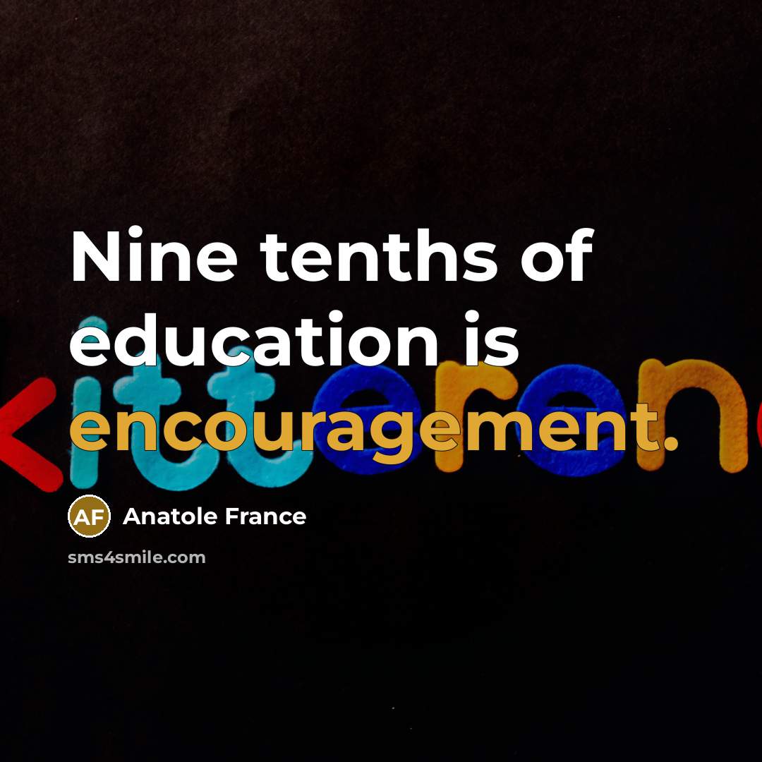 “Nine tenths of education is encouragement.…” quote by Anatole France