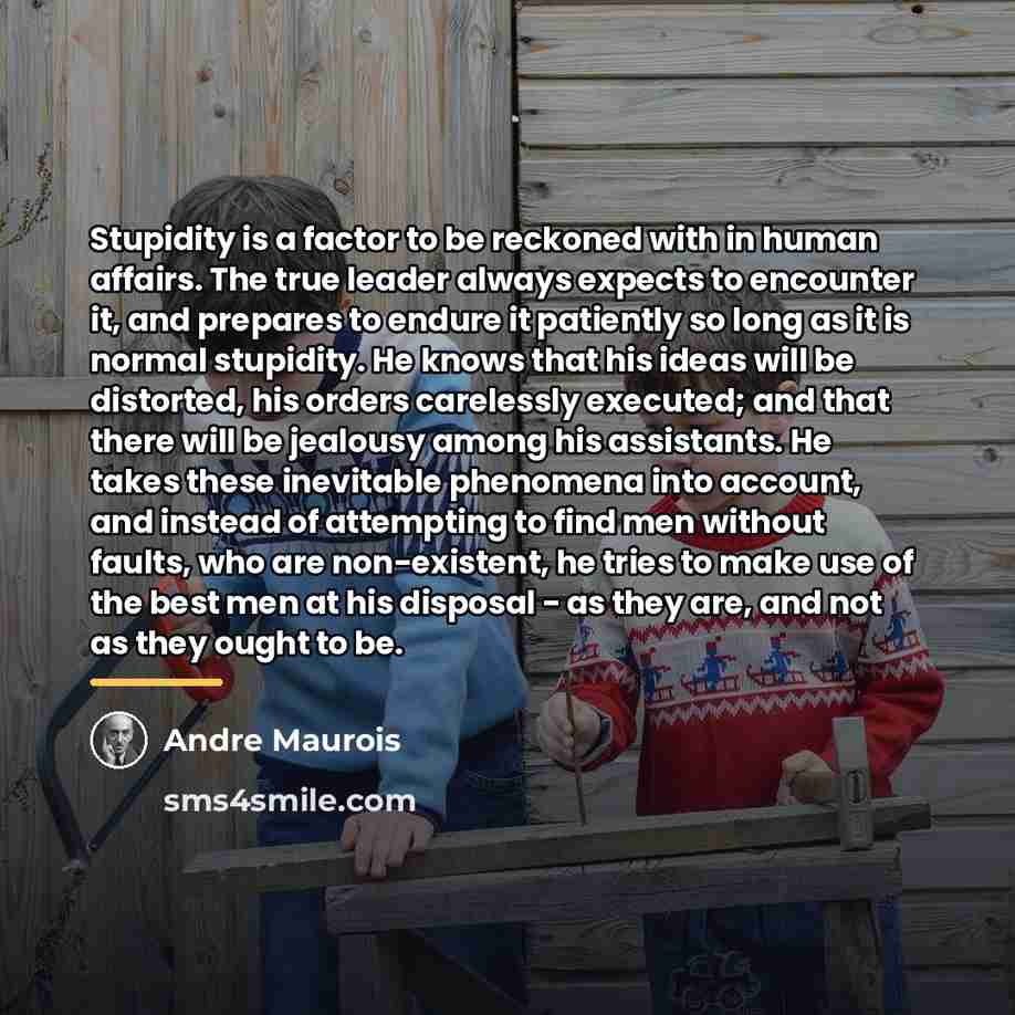 “Stupidity is a factor to be reckoned with in human…” quote by Andre Maurois