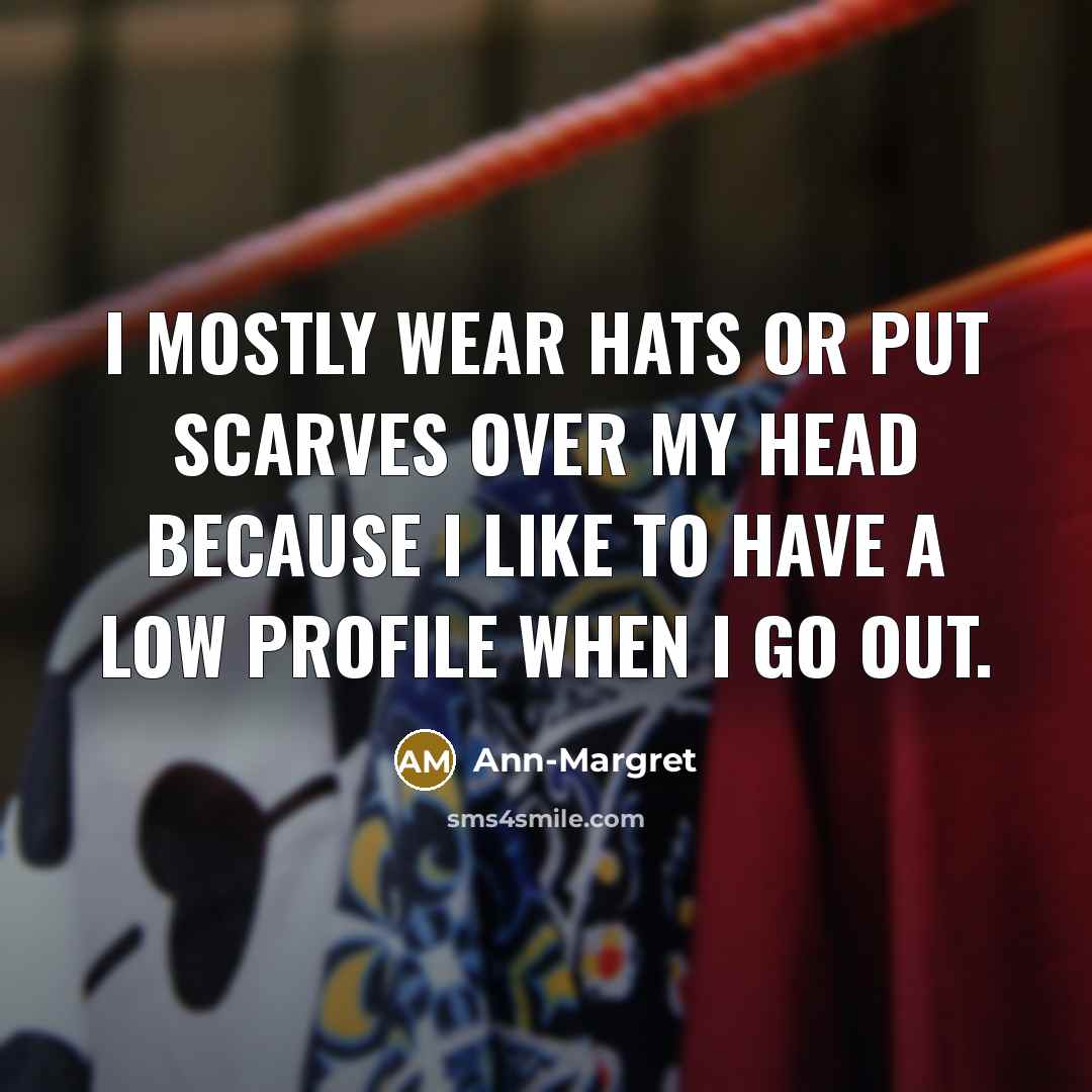 “I mostly wear hats or put scarves over my head…” quote by Ann-Margret
