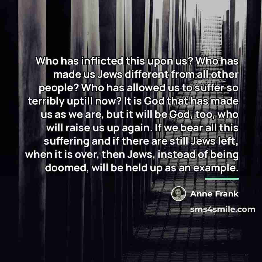 “Who has inflicted this upon us? Who has made us…” quote by Anne Frank