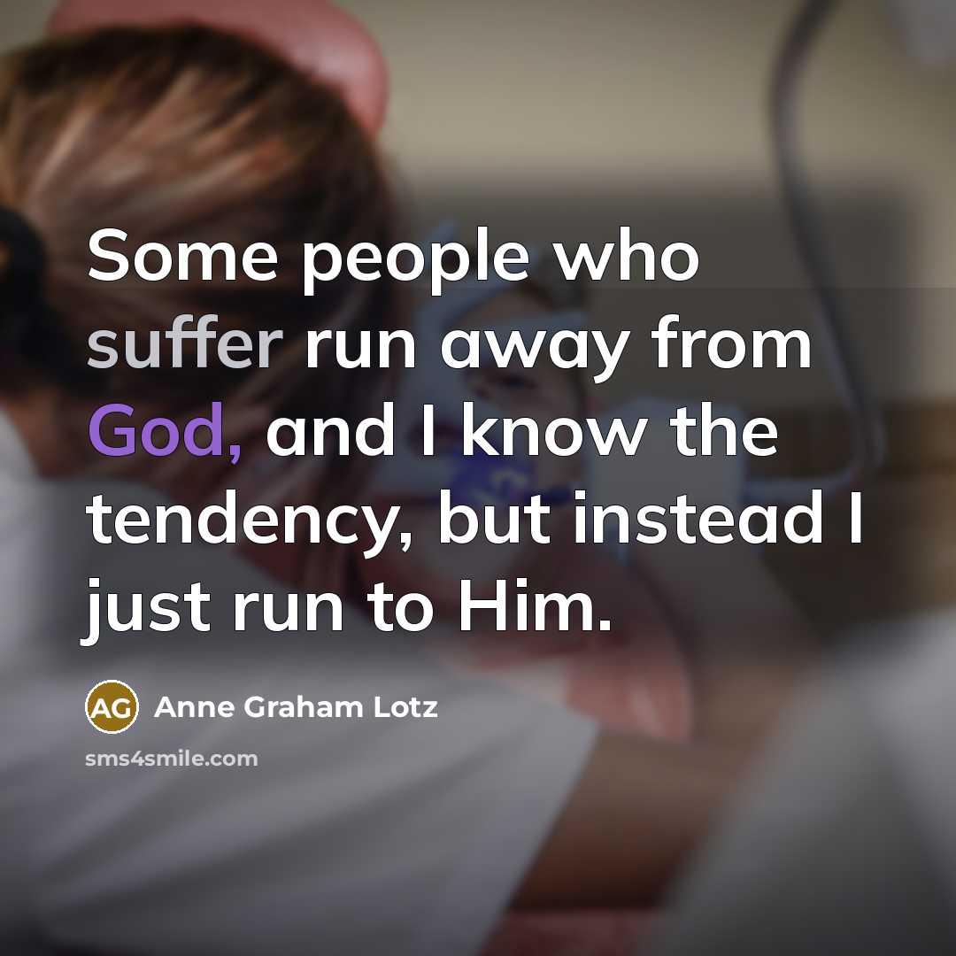 “Some people who suffer run away from God, and I…” quote by Anne Graham Lotz